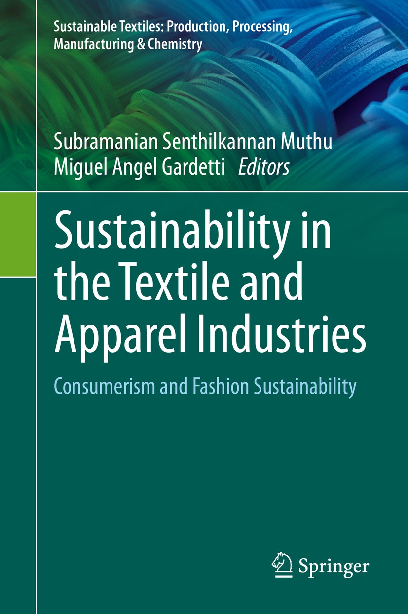 Titlebook: Sustainability in the Textile and Apparel Industries; Consumerism and Fash Subramanian Senthilkannan Muthu,Miguel Angel Garde Book 2020 Spr Titlebook: Sustainability in the Textile and Apparel Industries; Consumerism and Fash Subramanian Senthilkannan Muthu,Miguel Angel Garde Book 2020 Spr