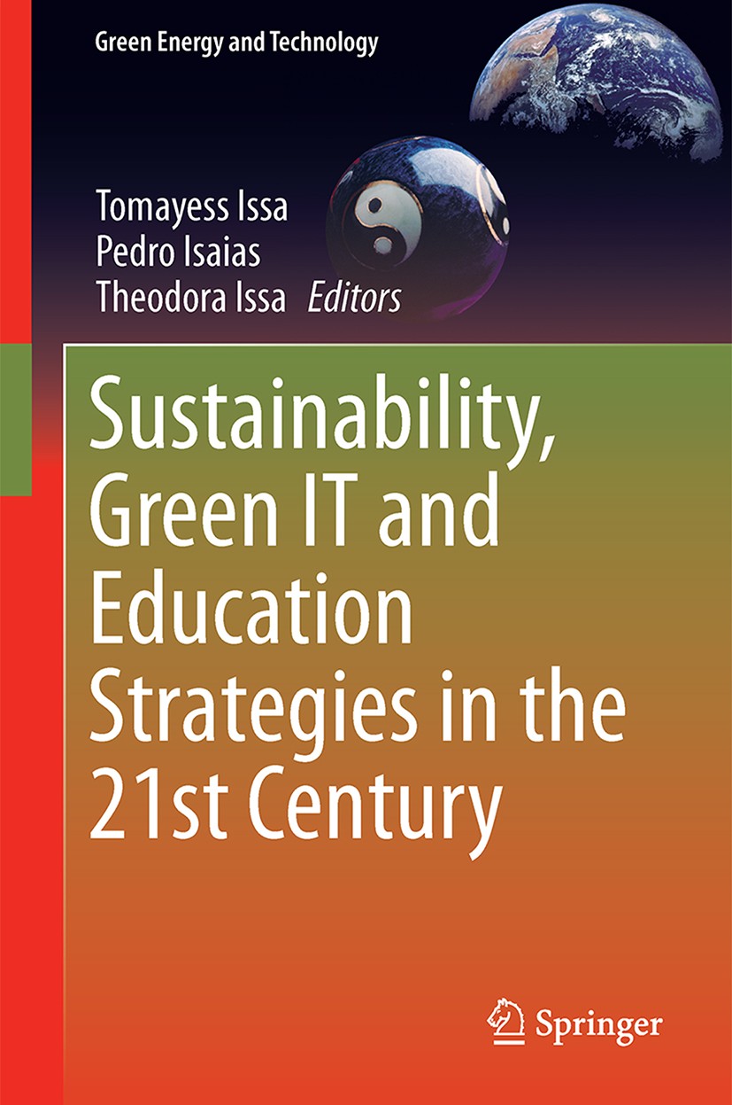 Titlebook: Sustainability, Green IT and Education Strategies in the Twenty-first Century; Tomayess Issa,Pedro Isaias,Theodora Issa Book 2017 Springer Titlebook: Sustainability, Green IT and Education Strategies in the Twenty-first Century; Tomayess Issa,Pedro Isaias,Theodora Issa Book 2017 Springer