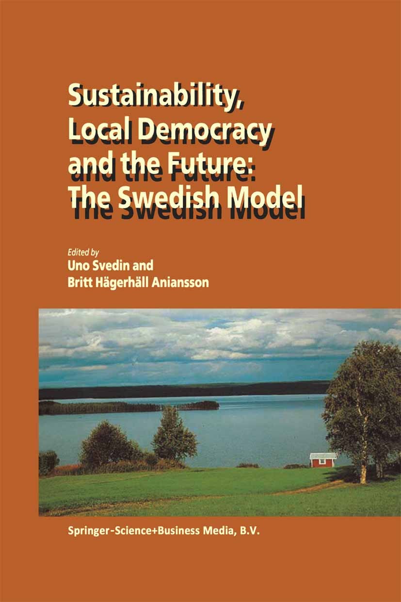 Titlebook: Sustainability, Local Democracy and the Future: The Swedish Model; Uno Svedin,Britt Hägerhäll Aniansson Book 2002 Springer Science+Busines Titlebook: Sustainability, Local Democracy and the Future: The Swedish Model; Uno Svedin,Britt Hägerhäll Aniansson Book 2002 Springer Science+Busines