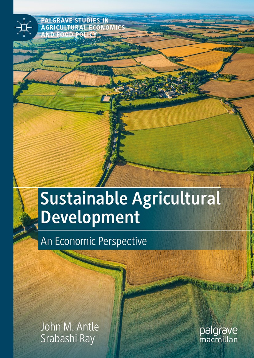 Titlebook: Sustainable Agricultural Development; An Economic Perspect John M. Antle,Srabashi Ray Book 2020 The Editor(s) (if applicable) and The Autho Titlebook: Sustainable Agricultural Development; An Economic Perspect John M. Antle,Srabashi Ray Book 2020 The Editor(s) (if applicable) and The Autho
