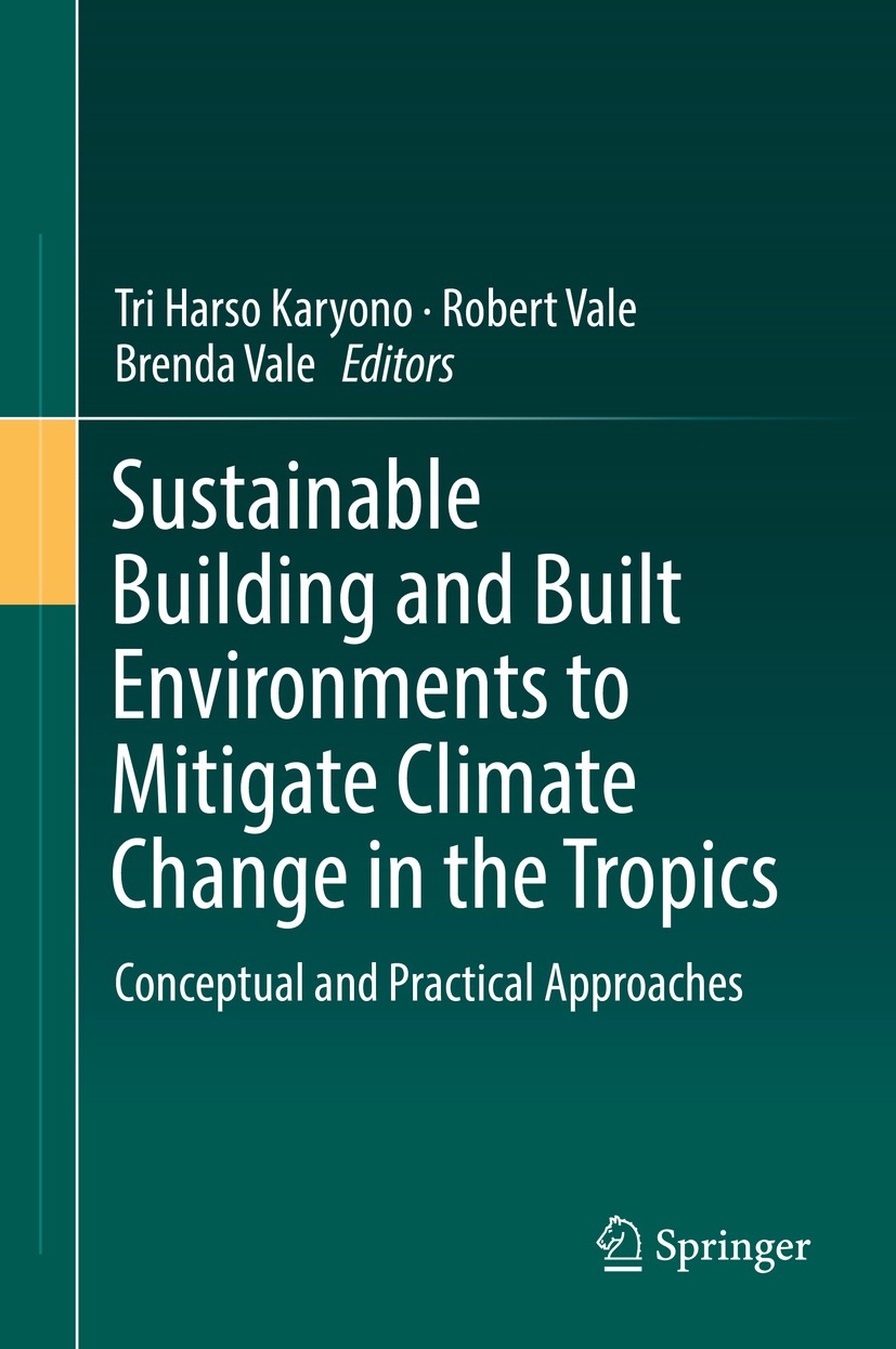 Titlebook: Sustainable Building and Built Environments to Mitigate Climate Change in the Tropics; Conceptual and Pract Tri Harso Karyono,Robert Vale,B Titlebook: Sustainable Building and Built Environments to Mitigate Climate Change in the Tropics; Conceptual and Pract Tri Harso Karyono,Robert Vale,B