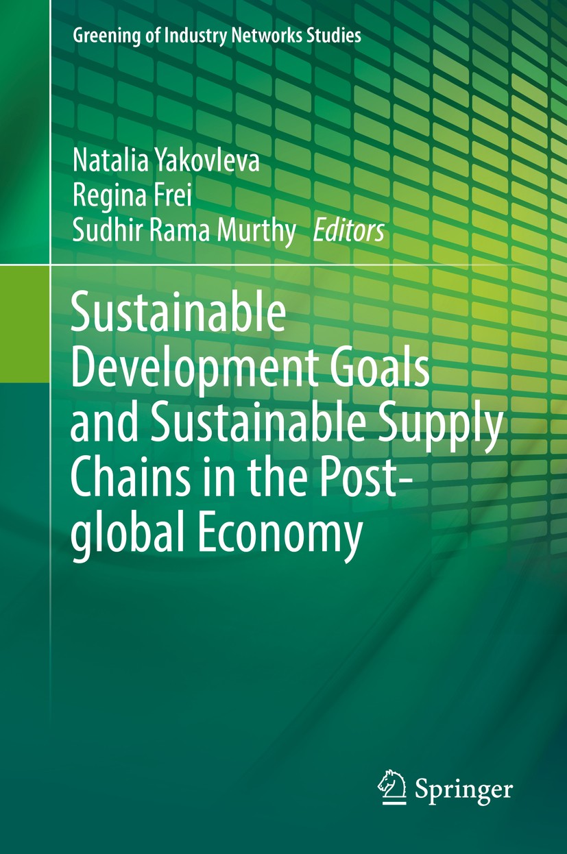 Titlebook: Sustainable Development Goals and Sustainable Supply Chains in the Post-global Economy; Natalia Yakovleva,Regina Frei,Sudhir‘Rama Murthy B Titlebook: Sustainable Development Goals and Sustainable Supply Chains in the Post-global Economy; Natalia Yakovleva,Regina Frei,Sudhir‘Rama Murthy B