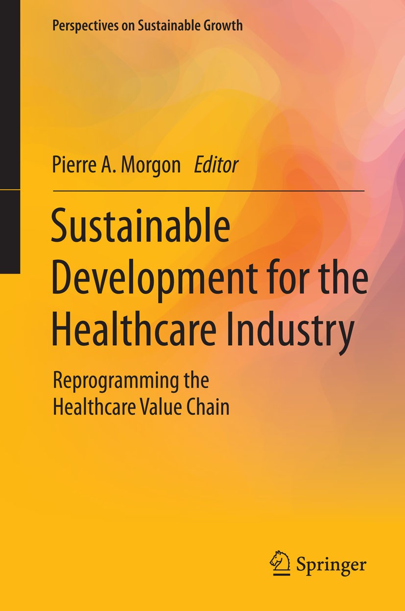 Titlebook: Sustainable Development for the Healthcare Industry; Reprogramming the He Pierre A. Morgon Book 2015 Springer Nature Switzerland AG 2015 Su Titlebook: Sustainable Development for the Healthcare Industry; Reprogramming the He Pierre A. Morgon Book 2015 Springer Nature Switzerland AG 2015 Su