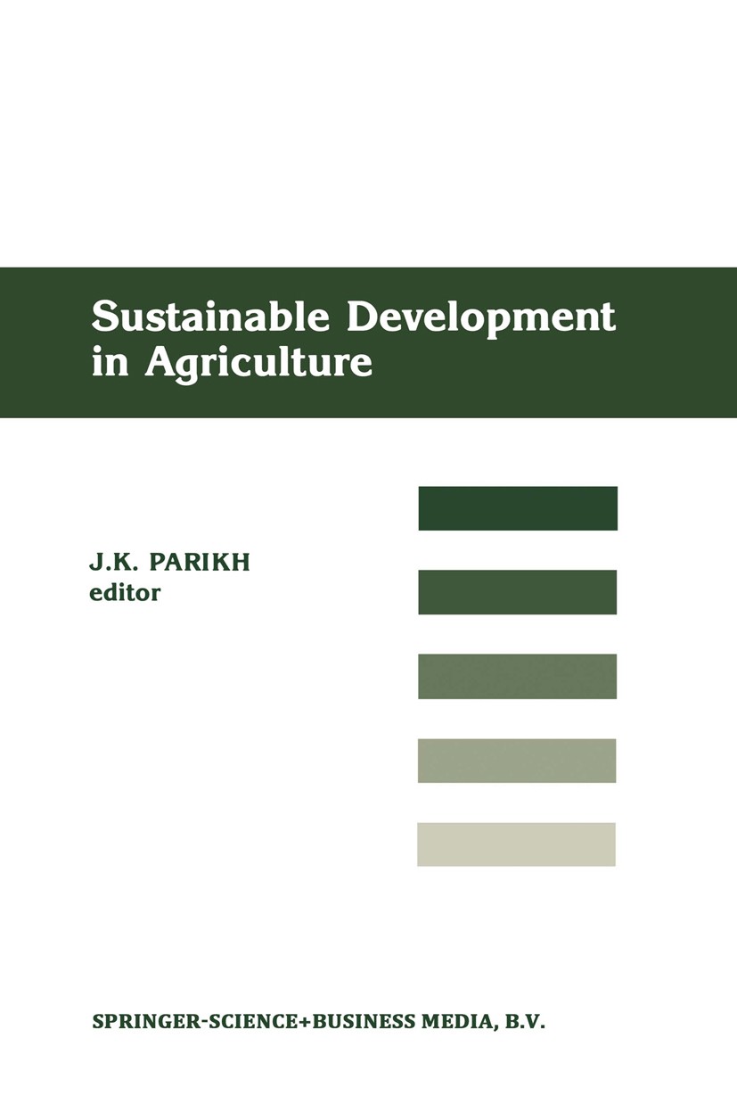 Titlebook: Sustainable Development of Agriculture; Jyoti K. Parikh (Professor) Book 1988 Springer Science+Business Media Dordrecht 1988 Developing Co Titlebook: Sustainable Development of Agriculture; Jyoti K. Parikh (Professor) Book 1988 Springer Science+Business Media Dordrecht 1988 Developing Co