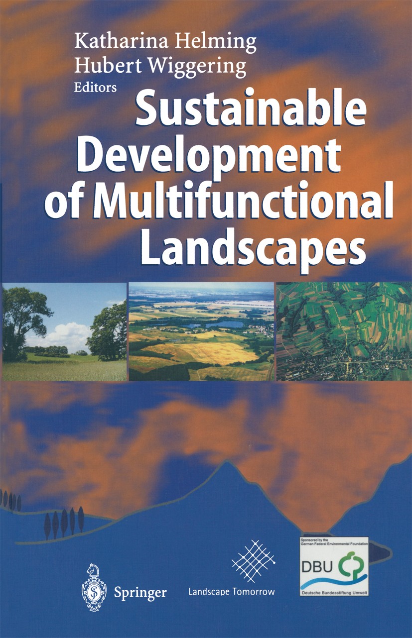 Titlebook: Sustainable Development of Multifunctional Landscapes; Katharina Helming,Hubert Wiggering Book 2003 Springer-Verlag Berlin Heidelberg 2003 Titlebook: Sustainable Development of Multifunctional Landscapes; Katharina Helming,Hubert Wiggering Book 2003 Springer-Verlag Berlin Heidelberg 2003