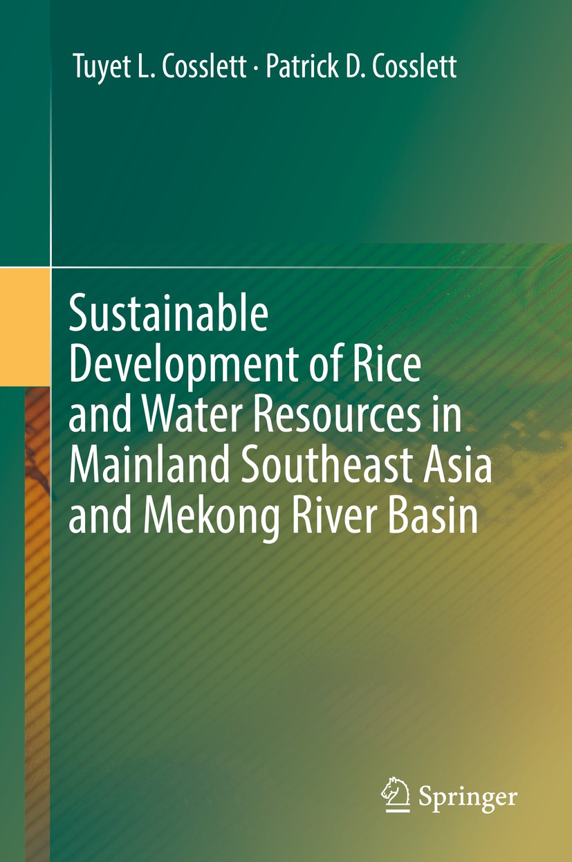 Titlebook: Sustainable Development of Rice and Water Resources in Mainland Southeast Asia and Mekong River Basi; Tuyet L. Cosslett,Patrick D. Cosslet Titlebook: Sustainable Development of Rice and Water Resources in Mainland Southeast Asia and Mekong River Basi; Tuyet L. Cosslett,Patrick D. Cosslet