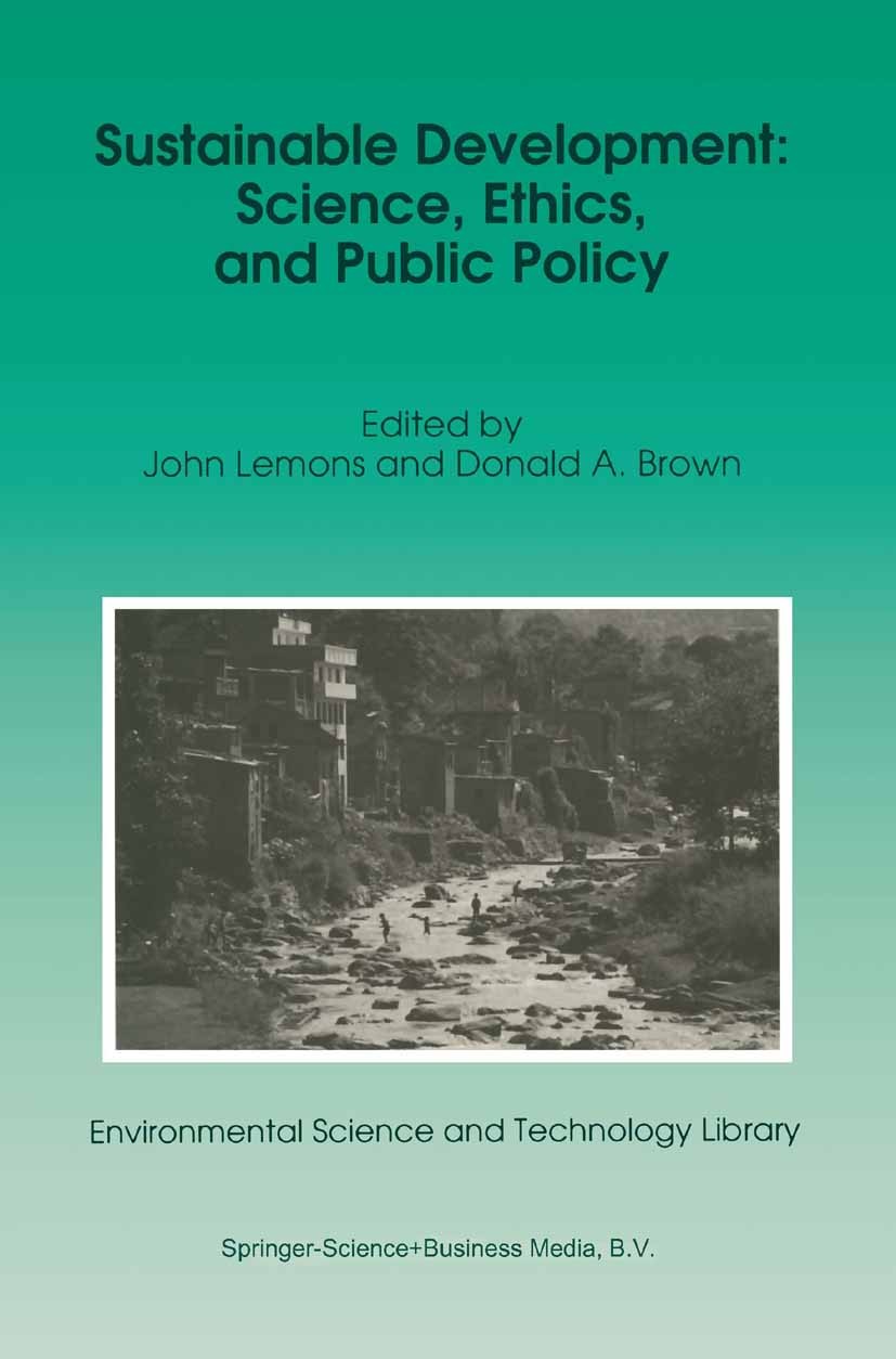 Titlebook: Sustainable Development: Science, Ethics, and Public Policy; John Lemons,Donald A. Brown Book 1995 Springer Science+Business Media Dordrec Titlebook: Sustainable Development: Science, Ethics, and Public Policy; John Lemons,Donald A. Brown Book 1995 Springer Science+Business Media Dordrec