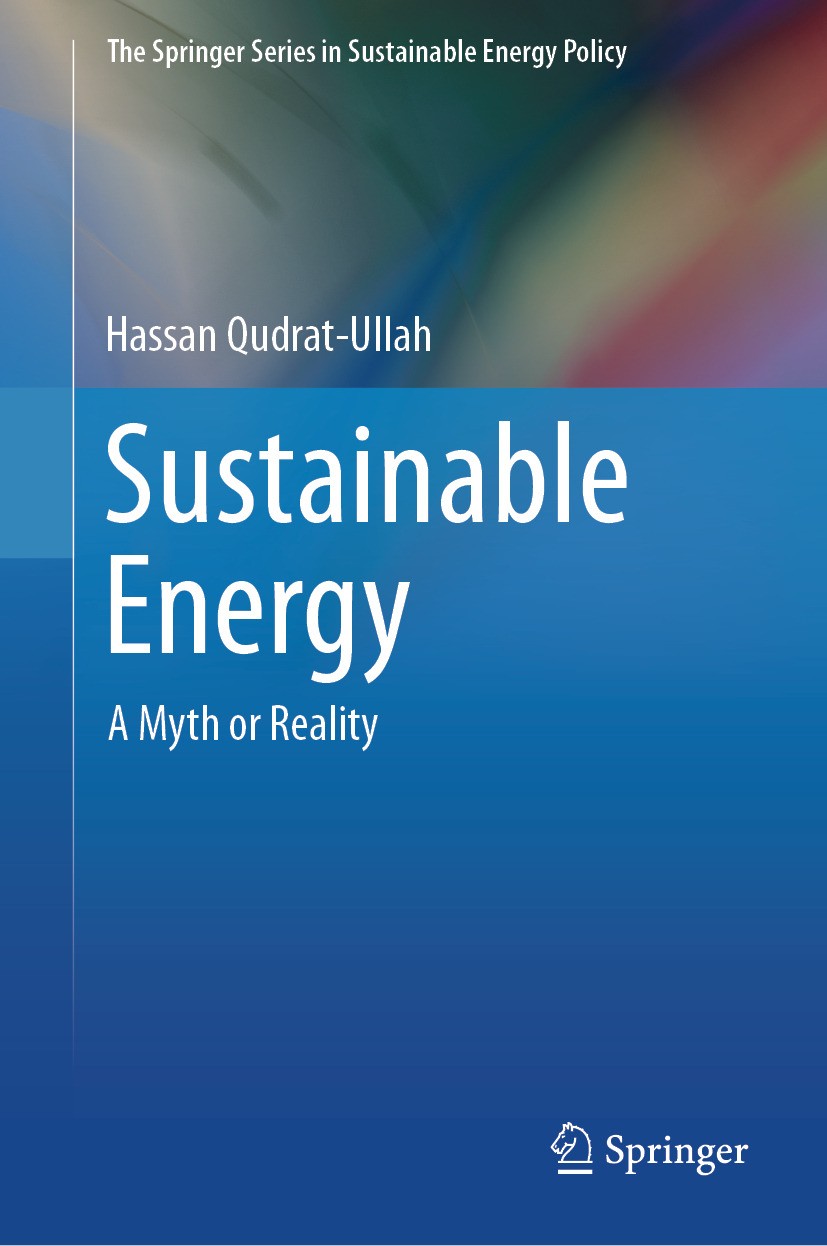 Titlebook: Sustainable Energy; A Myth or Reality Hassan Qudrat-Ullah Book 2024 The Editor(s) (if applicable) and The Author(s), under exclusive licens Titlebook: Sustainable Energy; A Myth or Reality Hassan Qudrat-Ullah Book 2024 The Editor(s) (if applicable) and The Author(s), under exclusive licens