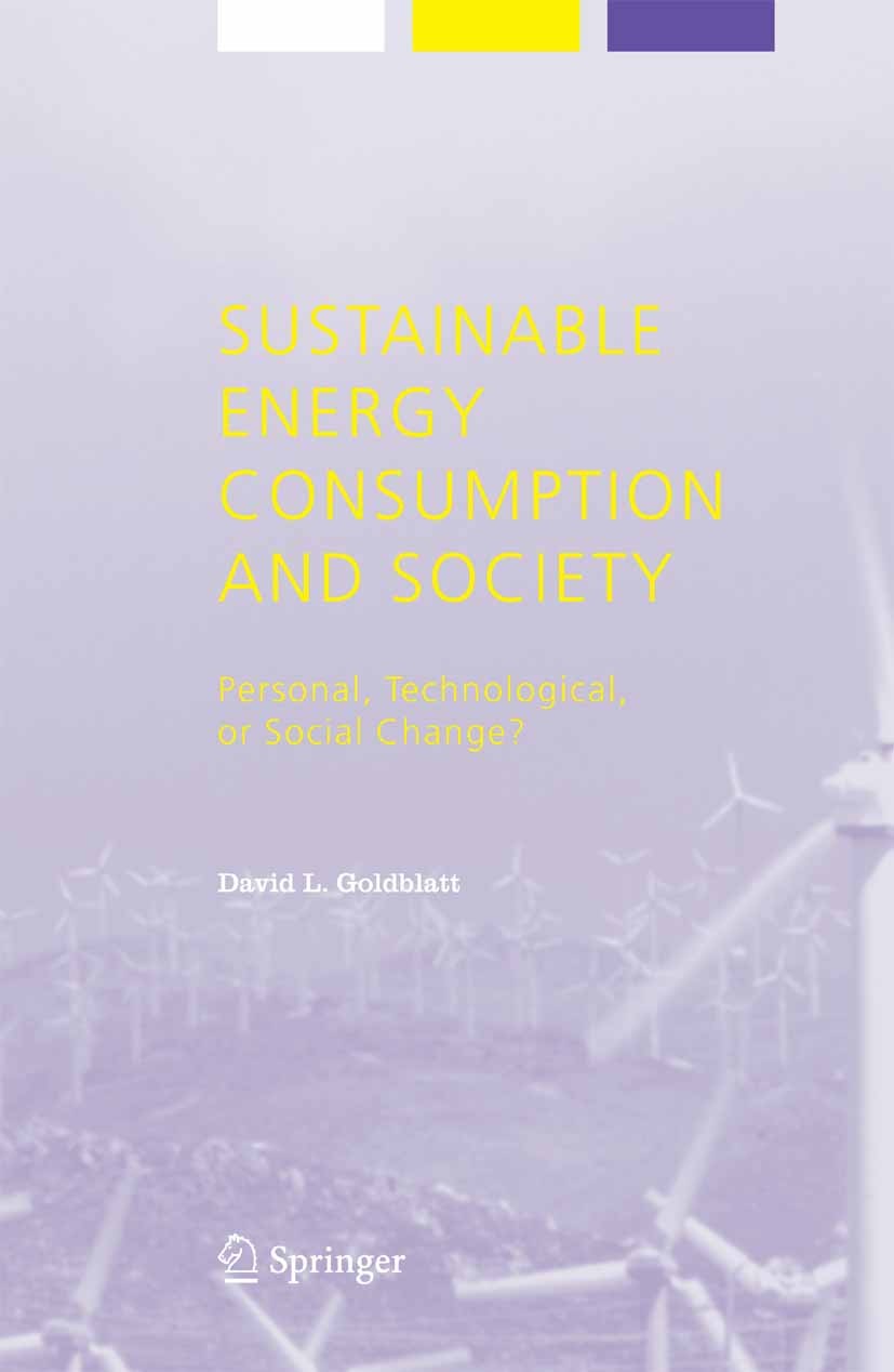 Titlebook: Sustainable Energy Consumption and Society; Personal, Technologi David L. Goldblatt Book 2005 Springer Science+Business Media B.V. 2005 Nat Titlebook: Sustainable Energy Consumption and Society; Personal, Technologi David L. Goldblatt Book 2005 Springer Science+Business Media B.V. 2005 Nat