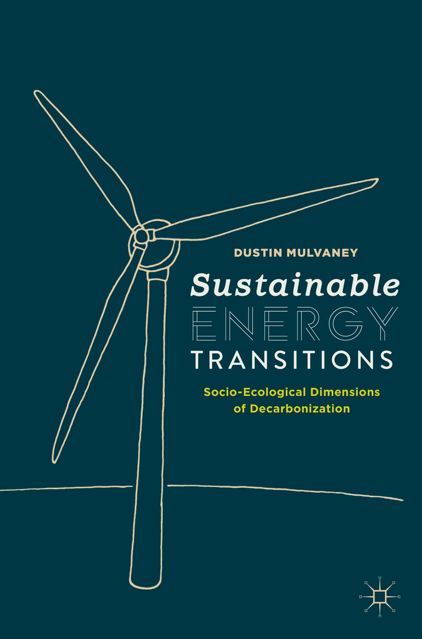 Titlebook: Sustainable Energy Transitions; Socio-Ecological Dim Dustin Mulvaney Textbook 2020 The Editor(s) (if applicable) and The Author(s), under e Titlebook: Sustainable Energy Transitions; Socio-Ecological Dim Dustin Mulvaney Textbook 2020 The Editor(s) (if applicable) and The Author(s), under e