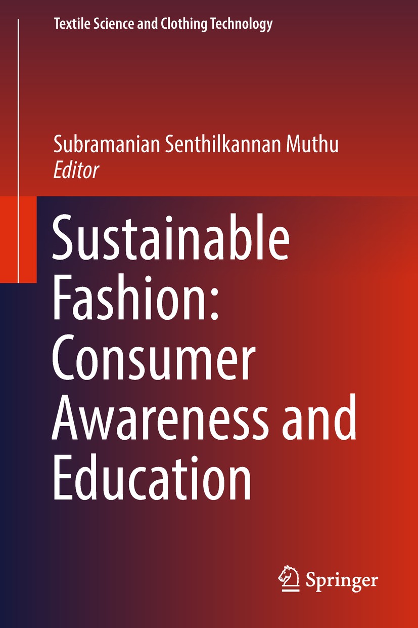 Titlebook: Sustainable Fashion: Consumer Awareness and Education; Subramanian Senthilkannan Muthu Book 2019 Springer Nature Singapore Pte Ltd. 2019 C Titlebook: Sustainable Fashion: Consumer Awareness and Education; Subramanian Senthilkannan Muthu Book 2019 Springer Nature Singapore Pte Ltd. 2019 C