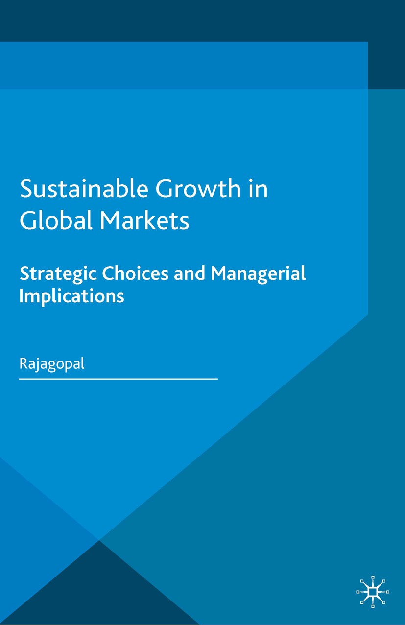 Titlebook: Sustainable Growth in Global Markets; Strategic Choices an Rajagopal Book 2016 The Editor(s) (if applicable) and The Author(s) 2016 Busines Titlebook: Sustainable Growth in Global Markets; Strategic Choices an Rajagopal Book 2016 The Editor(s) (if applicable) and The Author(s) 2016 Busines