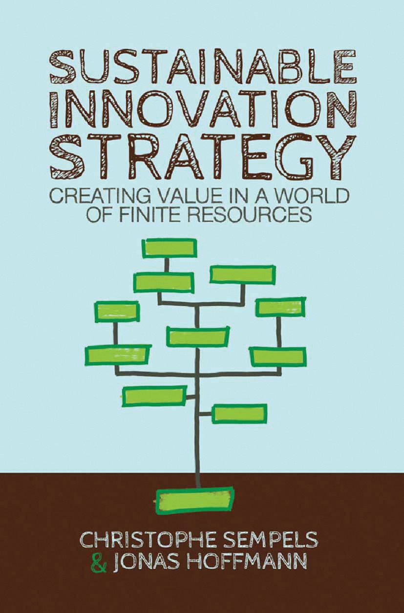 Titlebook: Sustainable Innovation Strategy; Creating Value in a Christophe Sempels,Jonas Hoffmann Book 2013 Palgrave Macmillan, a division of Macmill Titlebook: Sustainable Innovation Strategy; Creating Value in a Christophe Sempels,Jonas Hoffmann Book 2013 Palgrave Macmillan, a division of Macmill