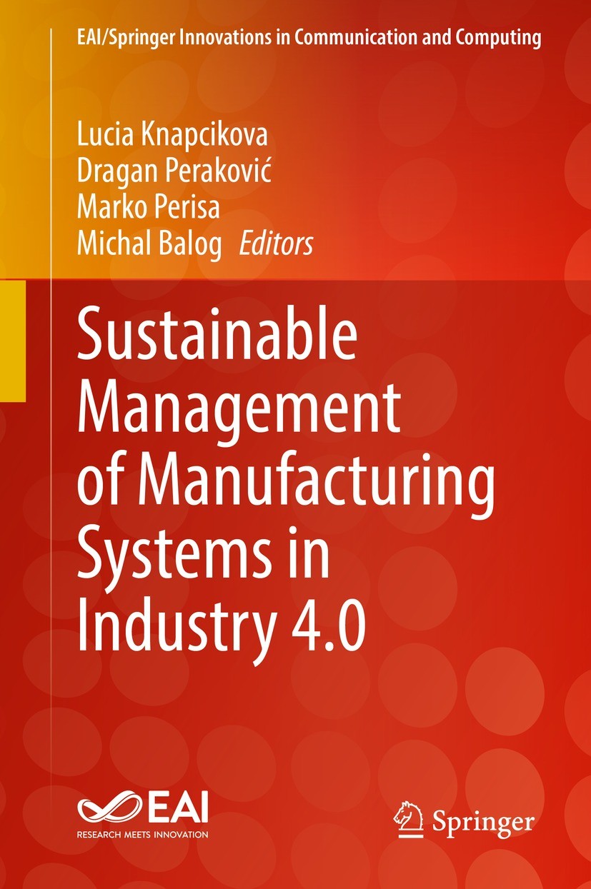 Titlebook: Sustainable Management of Manufacturing Systems in Industry 4.0; Lucia Knapcikova,Dragan Peraković,Michal Balog Book 2022 The Editor(s) (i Titlebook: Sustainable Management of Manufacturing Systems in Industry 4.0; Lucia Knapcikova,Dragan Peraković,Michal Balog Book 2022 The Editor(s) (i