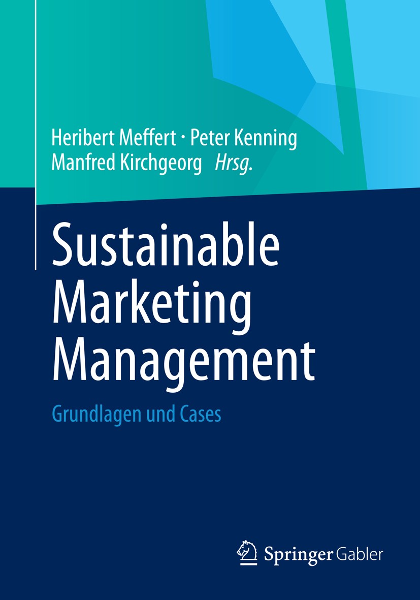 Titlebook: Sustainable Marketing Management; Grundlagen und Cases Heribert Meffert,Peter Kenning,Manfred Kirchgeorg Book 2014 Springer Fachmedien Wies Titlebook: Sustainable Marketing Management; Grundlagen und Cases Heribert Meffert,Peter Kenning,Manfred Kirchgeorg Book 2014 Springer Fachmedien Wies