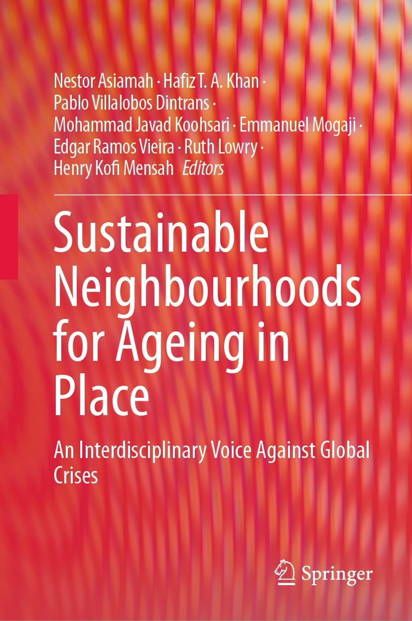 Titlebook: Sustainable Neighbourhoods for Ageing in Place; An Interdisciplinary Nestor Asiamah,Hafiz T.A. Khan,Henry Kofi Mensah Textbook 2023 The Edi Titlebook: Sustainable Neighbourhoods for Ageing in Place; An Interdisciplinary Nestor Asiamah,Hafiz T.A. Khan,Henry Kofi Mensah Textbook 2023 The Edi