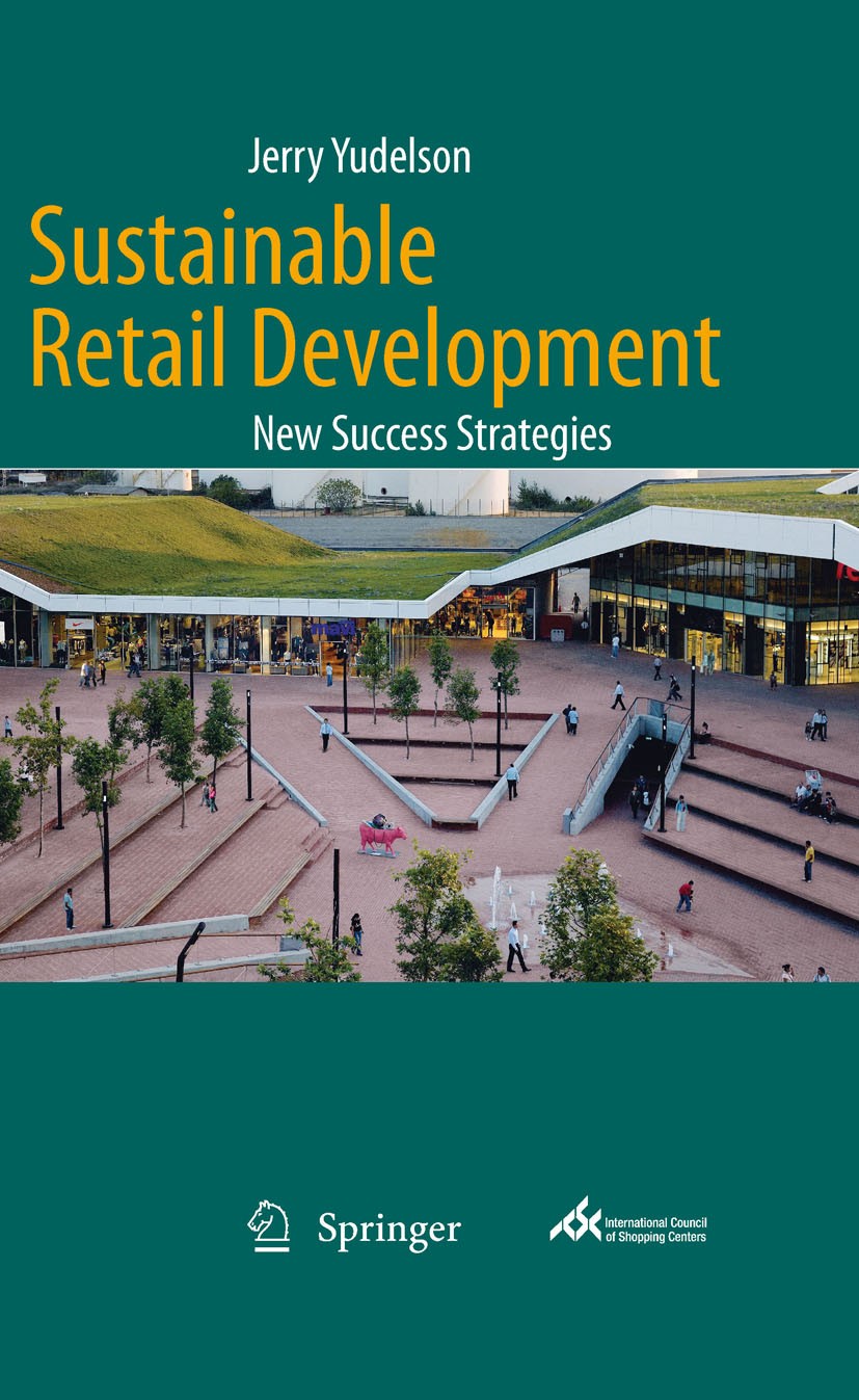 Titlebook: Sustainable Retail Development; New Success Strategi Jerry Yudelson Book 2010 Springer Science+Business Media B.V. 2010 building.design.env Titlebook: Sustainable Retail Development; New Success Strategi Jerry Yudelson Book 2010 Springer Science+Business Media B.V. 2010 building.design.env