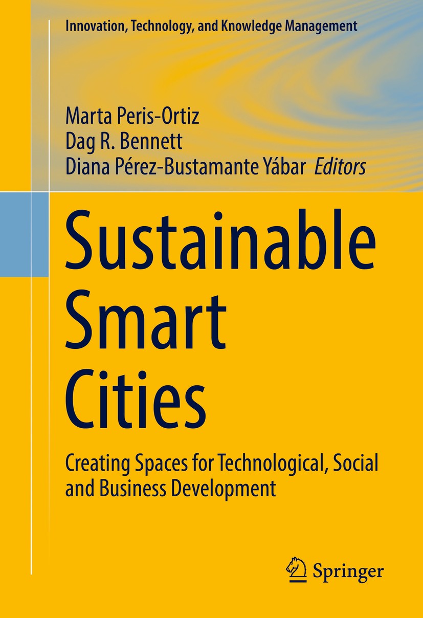 Titlebook: Sustainable Smart Cities; Creating Spaces for Marta Peris-Ortiz,Dag R. Bennett,Diana Pérez-Busta Book 2017 Springer International Publishi Titlebook: Sustainable Smart Cities; Creating Spaces for Marta Peris-Ortiz,Dag R. Bennett,Diana Pérez-Busta Book 2017 Springer International Publishi