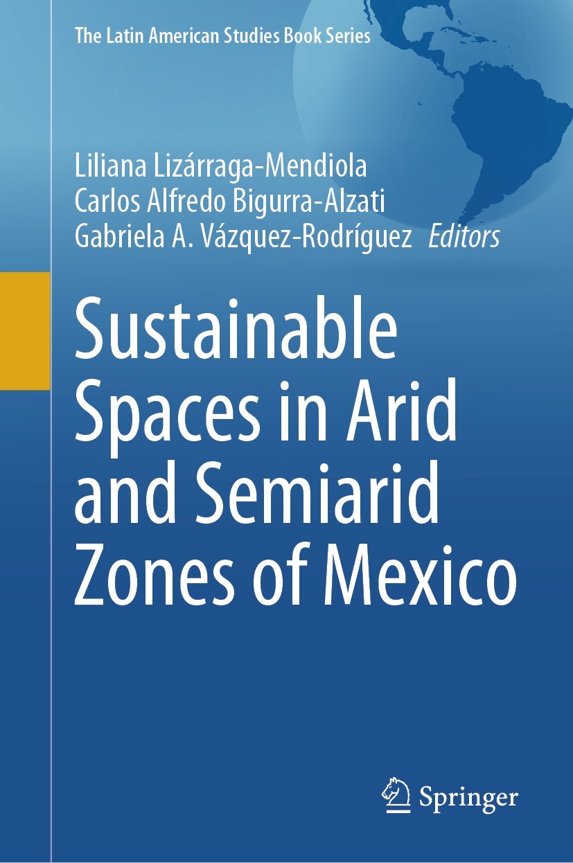 Titlebook: Sustainable Spaces in Arid and Semiarid Zones of Mexico; Liliana Lizárraga-Mendiola,Carlos Alfredo Bigurra- Book 2024 The Editor(s) (if ap Titlebook: Sustainable Spaces in Arid and Semiarid Zones of Mexico; Liliana Lizárraga-Mendiola,Carlos Alfredo Bigurra- Book 2024 The Editor(s) (if ap