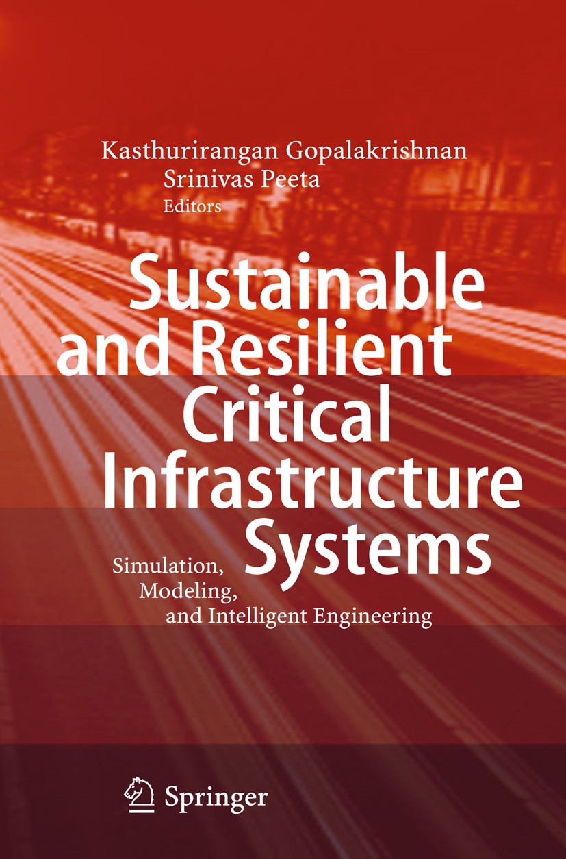 Titlebook: Sustainable and Resilient Critical Infrastructure Systems; Simulation, Modeling Kasthurirangan Gopalakrishnan,Srinivas Peeta Book 2010 Spri Titlebook: Sustainable and Resilient Critical Infrastructure Systems; Simulation, Modeling Kasthurirangan Gopalakrishnan,Srinivas Peeta Book 2010 Spri