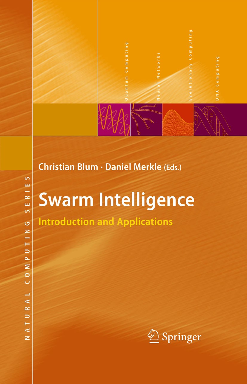 Titlebook: Swarm Intelligence; Introduction and App Christian Blum (Dr),Daniel Merkle (Dr) Book 2008 Springer-Verlag Berlin Heidelberg 2008 Artificial Titlebook: Swarm Intelligence; Introduction and App Christian Blum (Dr),Daniel Merkle (Dr) Book 2008 Springer-Verlag Berlin Heidelberg 2008 Artificial
