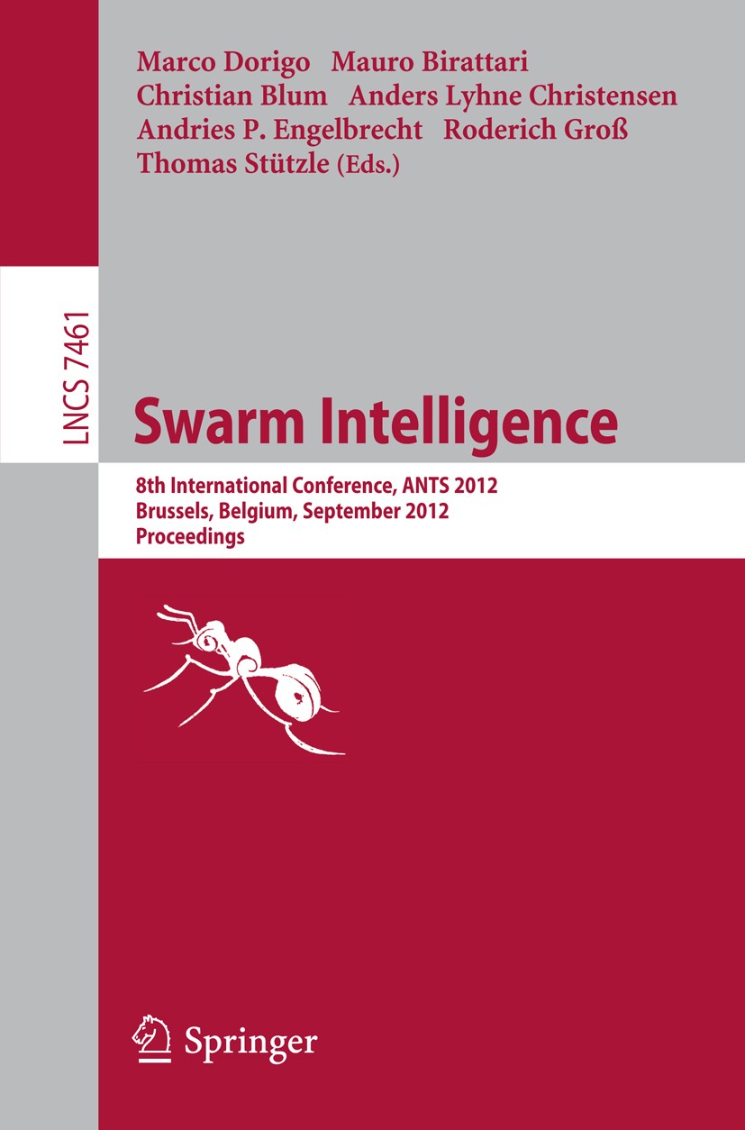 Titlebook: Swarm Intelligence; 8th International Co Marco Dorigo,Mauro Birattari,Thomas Stützle Conference proceedings 2012 Springer-Verlag Berlin Hei Titlebook: Swarm Intelligence; 8th International Co Marco Dorigo,Mauro Birattari,Thomas Stützle Conference proceedings 2012 Springer-Verlag Berlin Hei