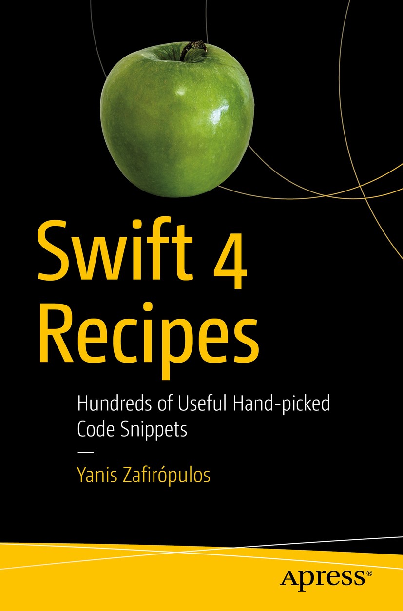 Titlebook: Swift 4 Recipes; Hundreds of Useful H Yanis Zafirópulos Book 2019 Yanis Zafir�pulos 2019 Swift.iOS.programming.coding.app.macOS Titlebook: Swift 4 Recipes; Hundreds of Useful H Yanis Zafirópulos Book 2019 Yanis Zafir�pulos 2019 Swift.iOS.programming.coding.app.macOS