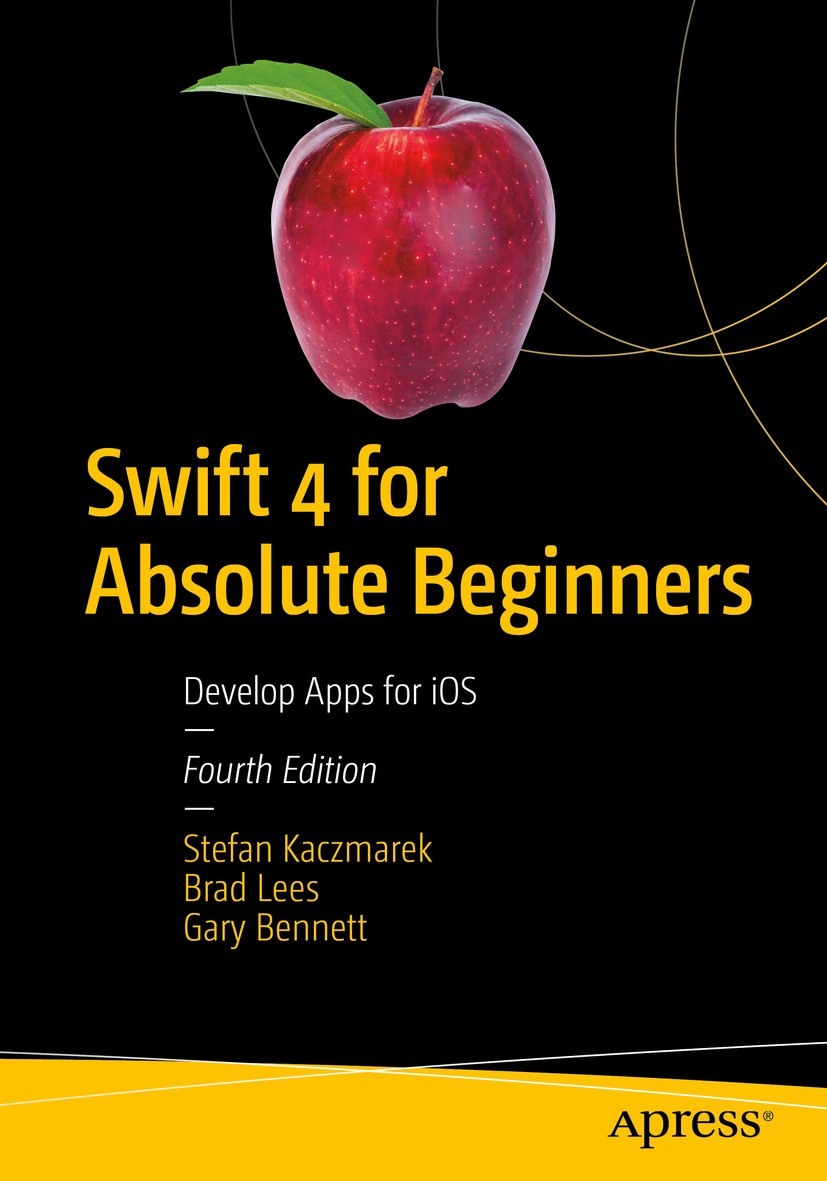 Titlebook: Swift 4 for Absolute Beginners; Develop Apps for iOS Stefan Kaczmarek,Brad Lees,Gary Bennett Book 20184th edition Stefan Kaczmarek, Brad Le Titlebook: Swift 4 for Absolute Beginners; Develop Apps for iOS Stefan Kaczmarek,Brad Lees,Gary Bennett Book 20184th edition Stefan Kaczmarek, Brad Le