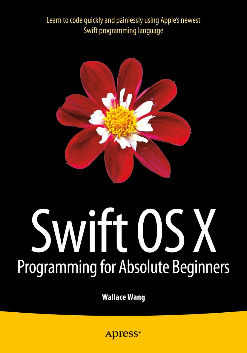 Titlebook: Swift OS X Programming for Absolute Beginners; Wallace Wang Book 2015 Wallace Wang 2015 Swift.OS X.Xcode.Apple.Apps Titlebook: Swift OS X Programming for Absolute Beginners; Wallace Wang Book 2015 Wallace Wang 2015 Swift.OS X.Xcode.Apple.Apps