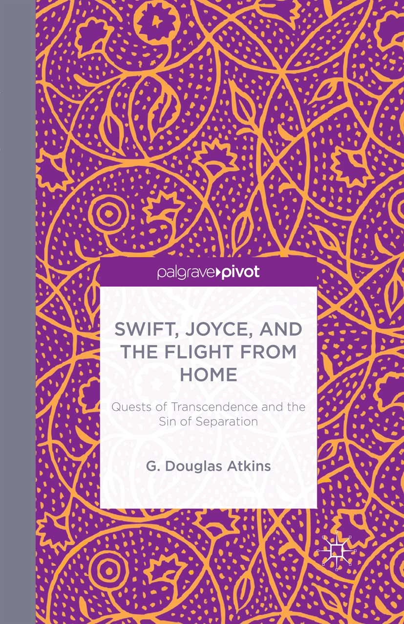 Titlebook: Swift, Joyce, and the Flight from Home; Quests of Transcende G. Douglas Atkins Book 2014 G. Douglas Atkins 2014 aesthetics.critique.novel.B Titlebook: Swift, Joyce, and the Flight from Home; Quests of Transcende G. Douglas Atkins Book 2014 G. Douglas Atkins 2014 aesthetics.critique.novel.B