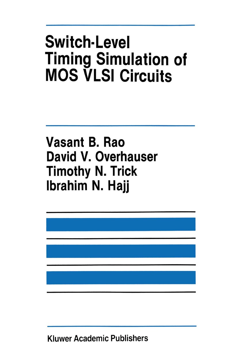 Titlebook: Switch-Level Timing Simulation of MOS VLSI Circuits; Vasant B. Rao,David V. Overhauser,Ibrahim N. Hajj Book 1989 Kluwer Academic Publisher Titlebook: Switch-Level Timing Simulation of MOS VLSI Circuits; Vasant B. Rao,David V. Overhauser,Ibrahim N. Hajj Book 1989 Kluwer Academic Publisher