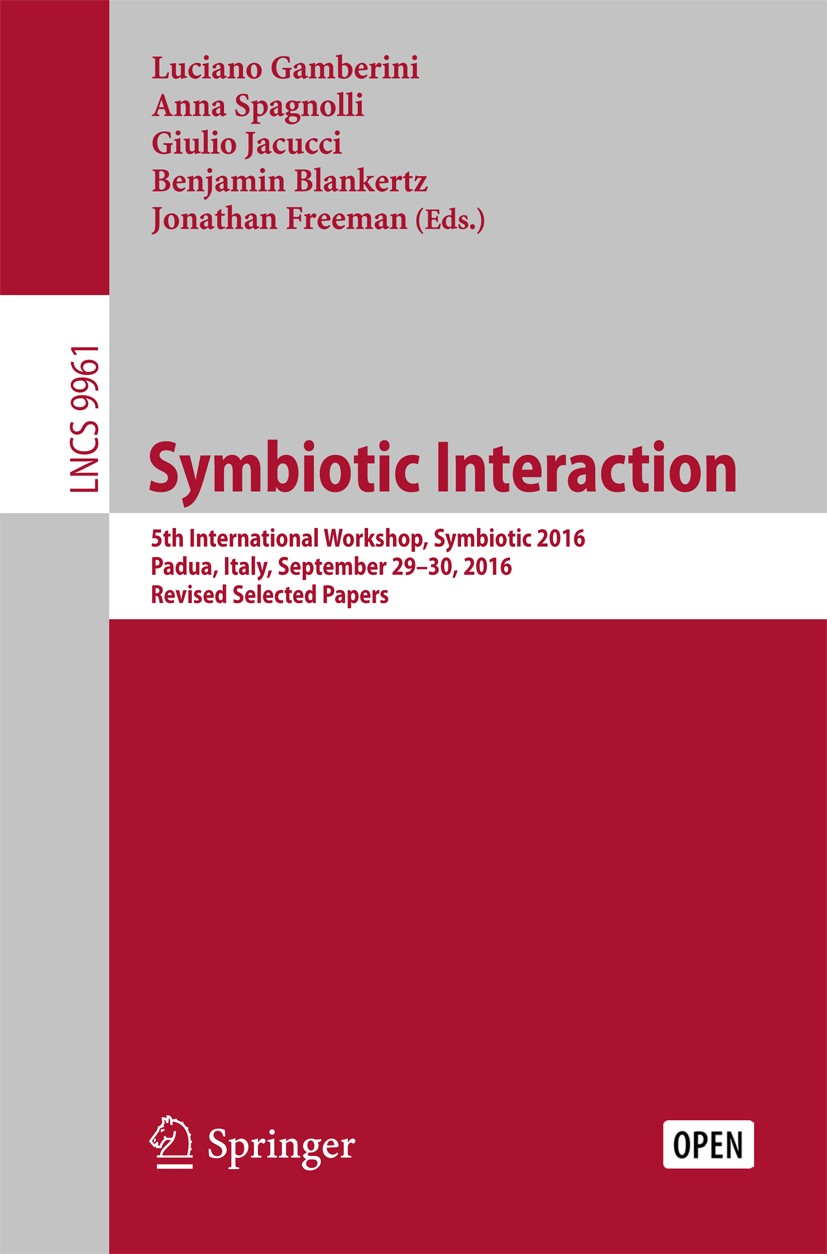 Titlebook: Symbiotic Interaction; 5th International Wo Luciano Gamberini,Anna Spagnolli,Jonathan Freeman Conference proceedings‘‘‘‘‘‘‘‘ 2017 The Edito Titlebook: Symbiotic Interaction; 5th International Wo Luciano Gamberini,Anna Spagnolli,Jonathan Freeman Conference proceedings‘‘‘‘‘‘‘‘ 2017 The Edito