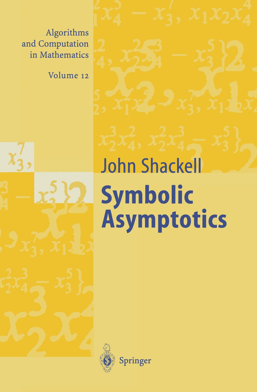 Titlebook: Symbolic Asymptotics; John R. Shackell Book 2004 Springer-Verlag Berlin Heidelberg 2004 Computer.Hardy fields.algorithms.asymptotics.compu Titlebook: Symbolic Asymptotics; John R. Shackell Book 2004 Springer-Verlag Berlin Heidelberg 2004 Computer.Hardy fields.algorithms.asymptotics.compu