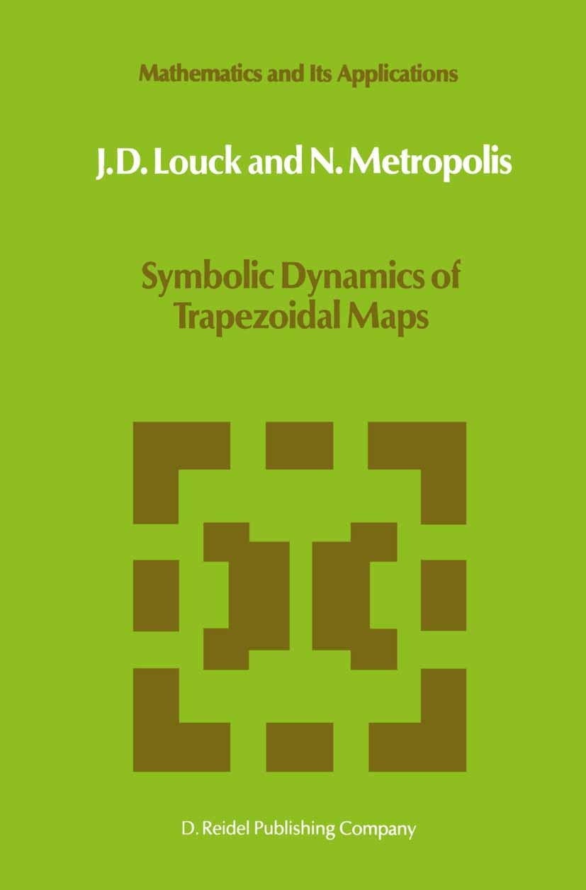 Titlebook: Symbolic Dynamics of Trapezoidal Maps; J. D. Louck,N. Metropolis Book 1986 D. Reidel Publishing Company, Dordrecht, Holland 1986 filtering Titlebook: Symbolic Dynamics of Trapezoidal Maps; J. D. Louck,N. Metropolis Book 1986 D. Reidel Publishing Company, Dordrecht, Holland 1986 filtering