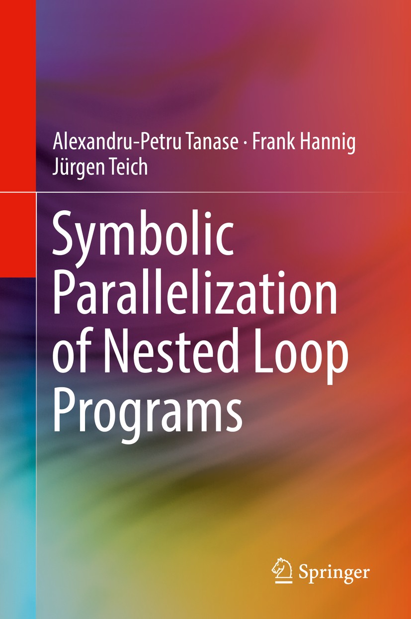 Titlebook: Symbolic Parallelization of Nested Loop Programs; Alexandru-Petru Tanase,Frank Hannig,Jürgen Teich Book 2018 Springer International Publis Titlebook: Symbolic Parallelization of Nested Loop Programs; Alexandru-Petru Tanase,Frank Hannig,Jürgen Teich Book 2018 Springer International Publis