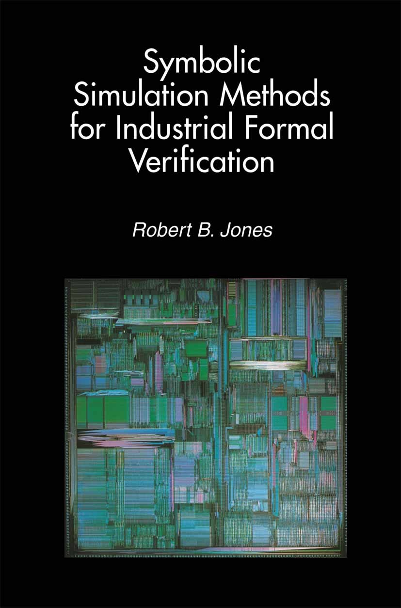 Titlebook: Symbolic Simulation Methods for Industrial Formal Verification; Robert B. Jones Book 2002 Springer Science+Business Media New York 2002 Co Titlebook: Symbolic Simulation Methods for Industrial Formal Verification; Robert B. Jones Book 2002 Springer Science+Business Media New York 2002 Co
