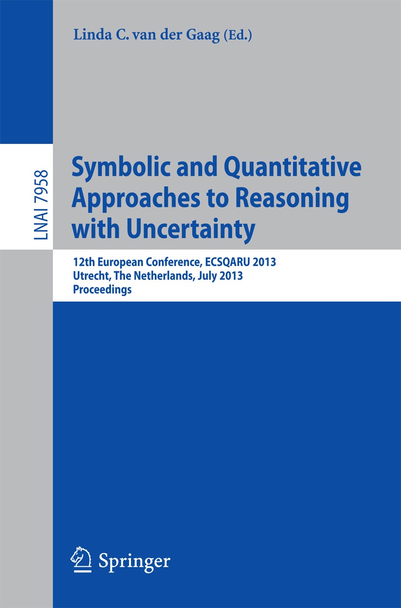 Titlebook: Symbolic and Quantiative Approaches to Resoning with Uncertainty; 12th European Confer Linda C. Gaag Conference proceedings 2013 Springer-V Titlebook: Symbolic and Quantiative Approaches to Resoning with Uncertainty; 12th European Confer Linda C. Gaag Conference proceedings 2013 Springer-V