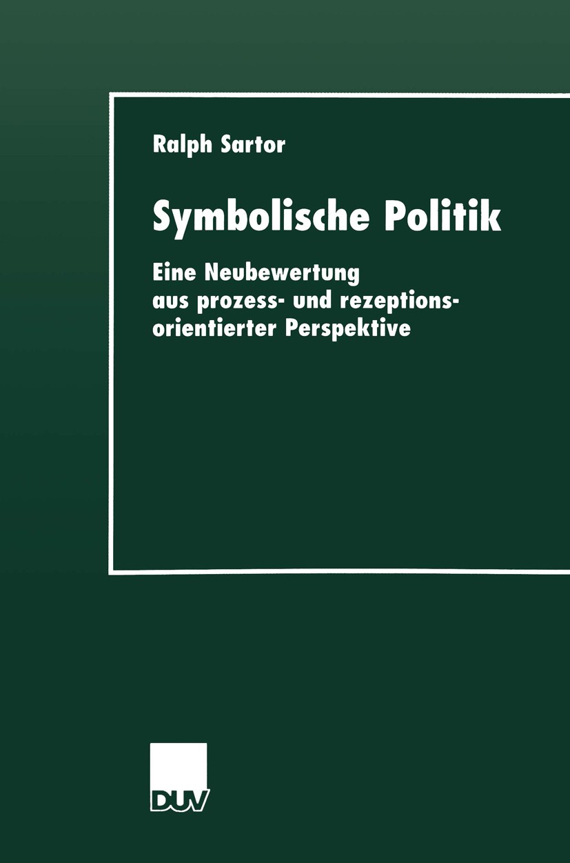 Titlebook: Symbolische Politik; Eine Neubewertung au Ralph Sartor Book 2000 Springer Fachmedien Wiesbaden 2000 Bewertung.Bildung.Massenmedien.Medien u Titlebook: Symbolische Politik; Eine Neubewertung au Ralph Sartor Book 2000 Springer Fachmedien Wiesbaden 2000 Bewertung.Bildung.Massenmedien.Medien u