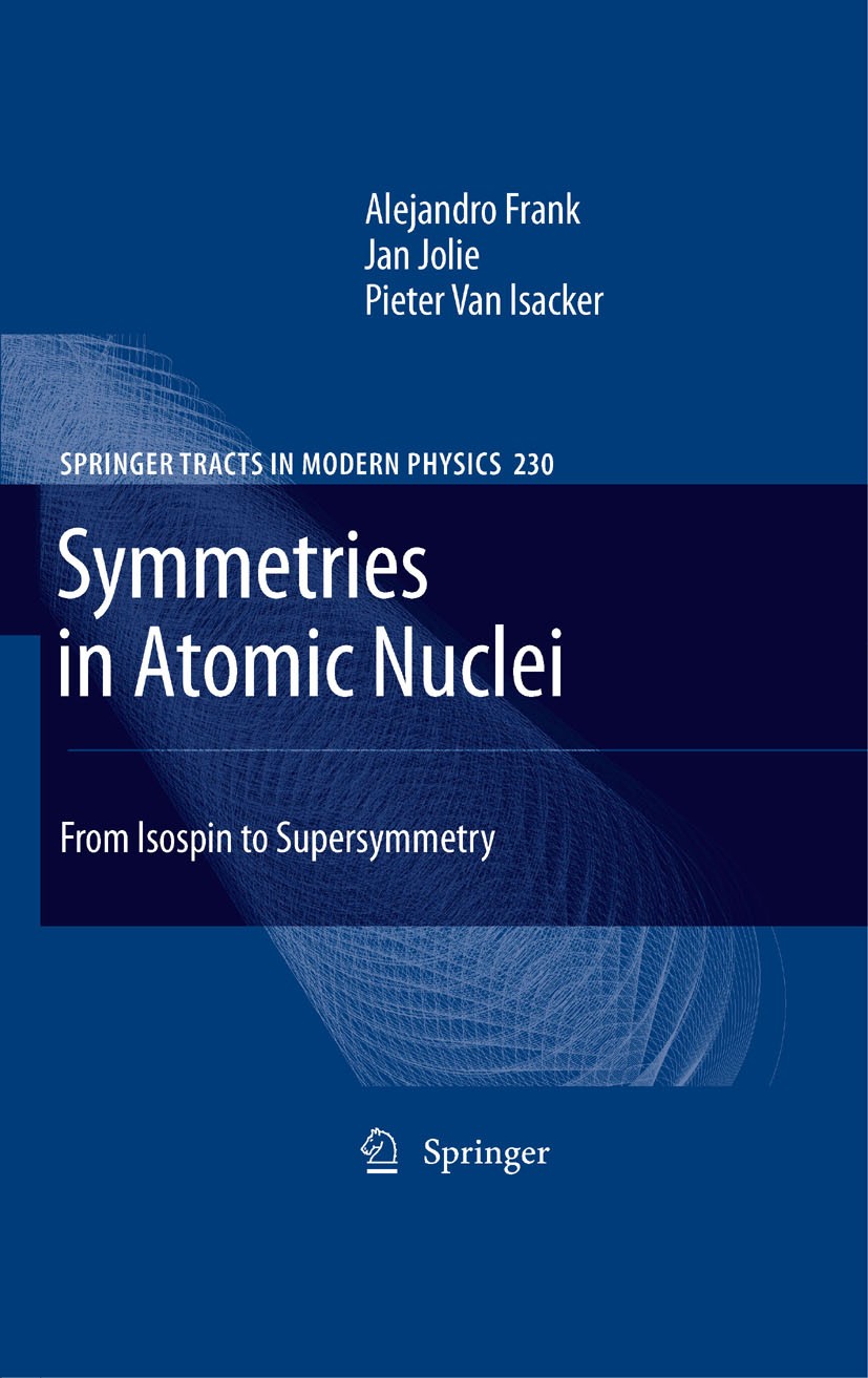 Titlebook: Symmetries in Atomic Nuclei; From Isospin to Supe A. Frank,P. Isacker,J. Jolie Book 20091st edition Springer-Verlag New York 2009 Bose-Ferm Titlebook: Symmetries in Atomic Nuclei; From Isospin to Supe A. Frank,P. Isacker,J. Jolie Book 20091st edition Springer-Verlag New York 2009 Bose-Ferm