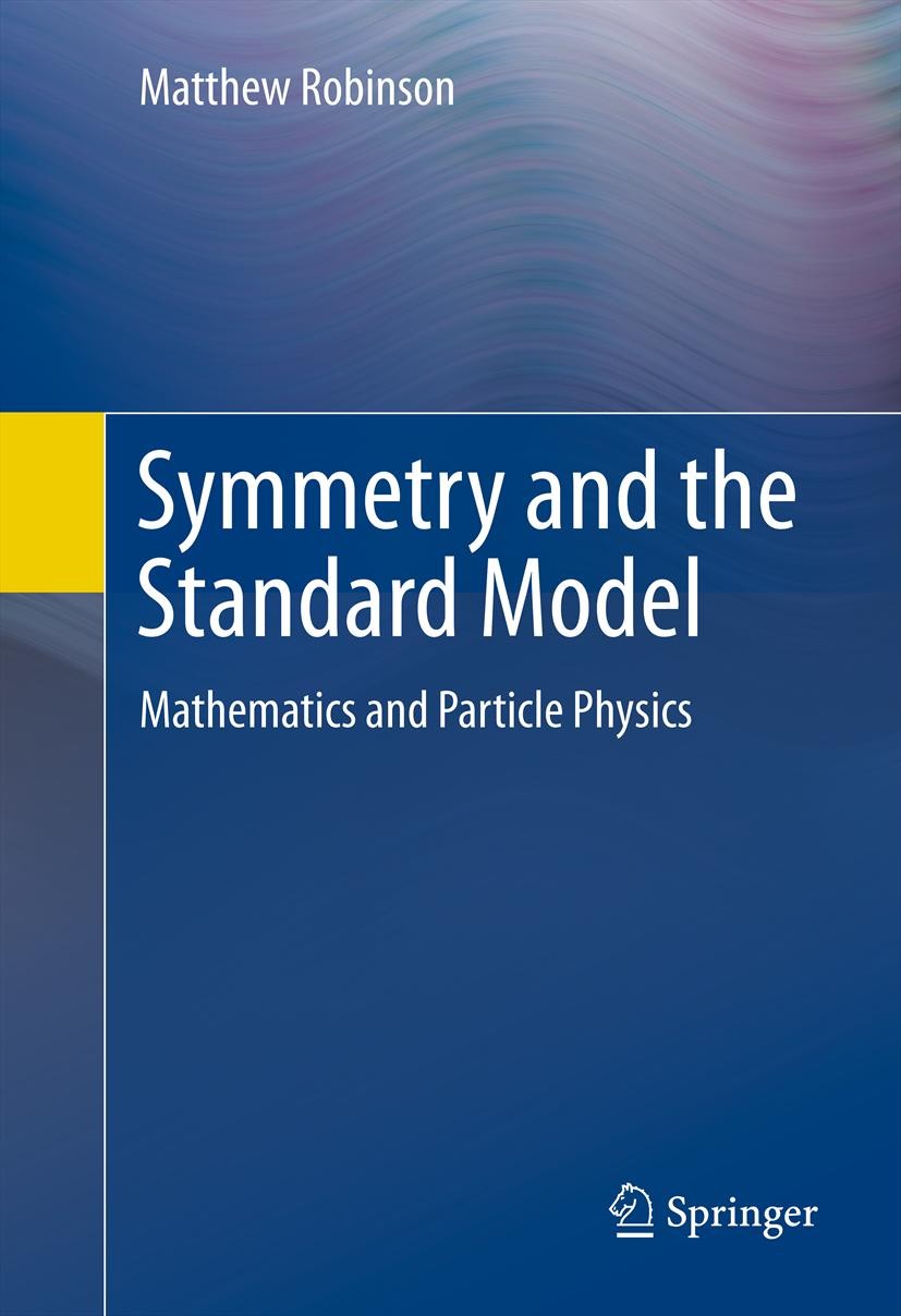 Titlebook: Symmetry and the Standard Model; Mathematics and Part Matthew Robinson Book 2011 Springer Science+Business Media, LLC 2011 Hamilton‘s princ Titlebook: Symmetry and the Standard Model; Mathematics and Part Matthew Robinson Book 2011 Springer Science+Business Media, LLC 2011 Hamilton‘s princ