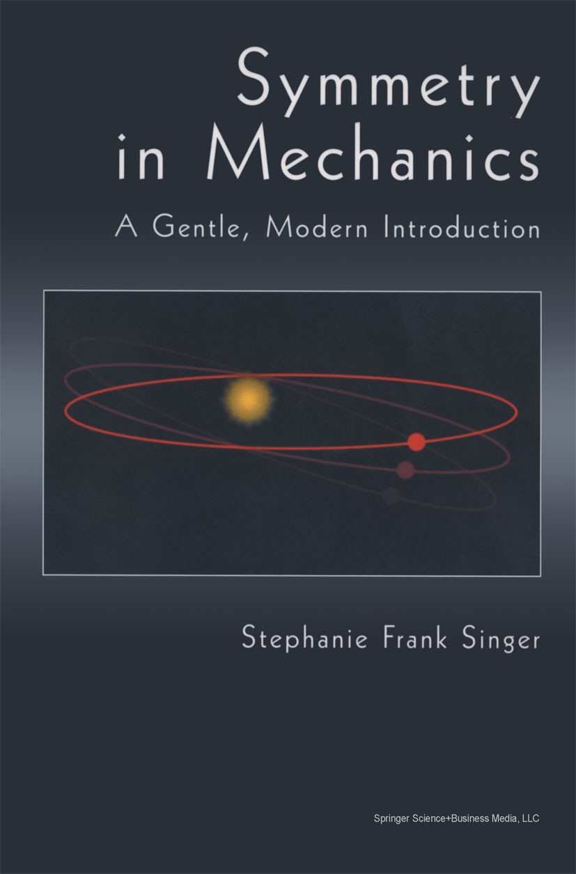 Titlebook: Symmetry in Mechanics; A Gentle, Modern Int Stephanie Frank Singer Textbook 2004 Stephanie Frank Singer 2004 Lie group.Lie groups.algebra.c Titlebook: Symmetry in Mechanics; A Gentle, Modern Int Stephanie Frank Singer Textbook 2004 Stephanie Frank Singer 2004 Lie group.Lie groups.algebra.c