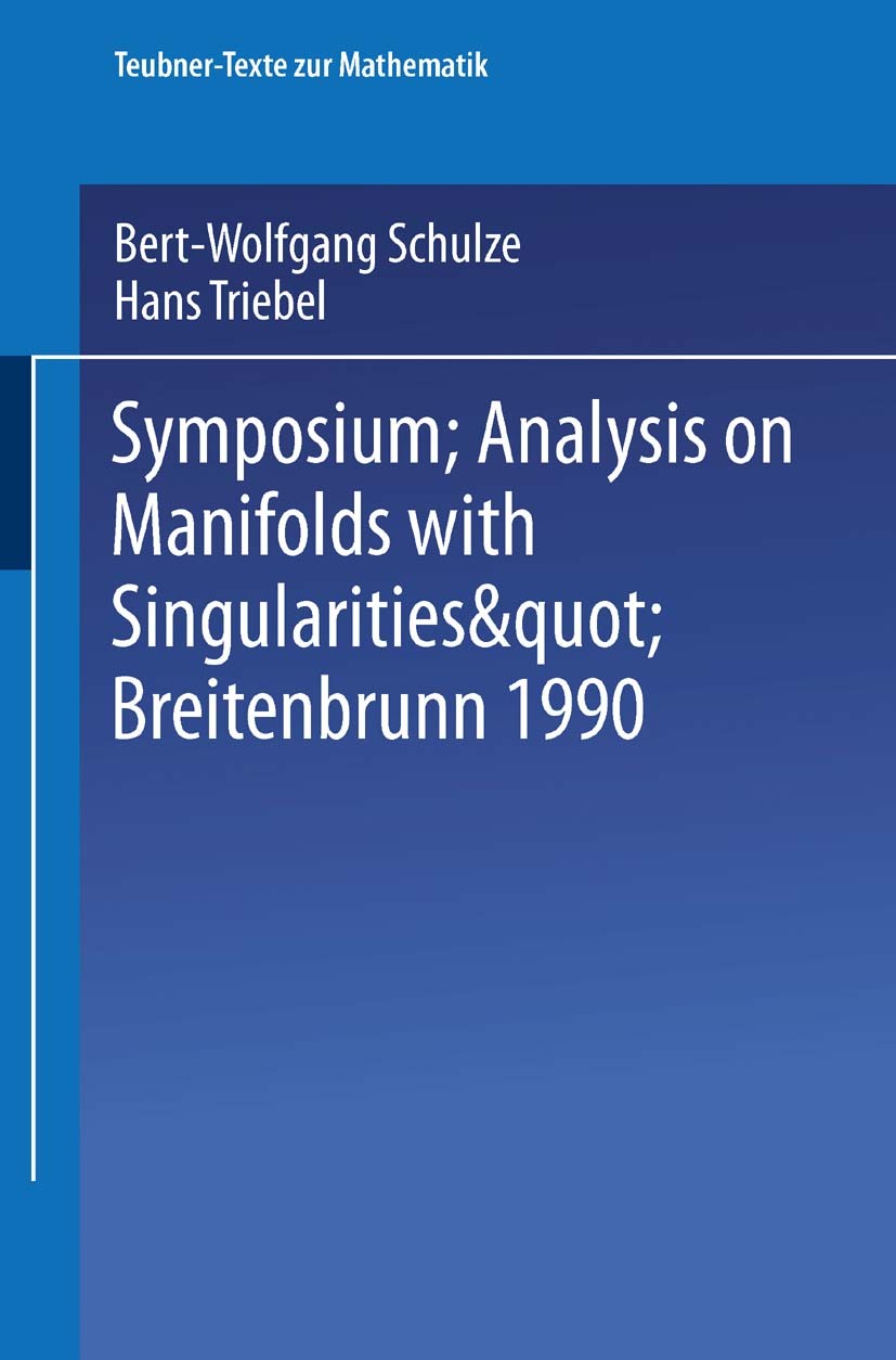 Titlebook: Symposium “Analysis on Manifolds with Singularities”, Breitenbrunn 1990; Bert-Wolfgang Schulze,Hans Triebel Conference proceedings 1992 Sp Titlebook: Symposium “Analysis on Manifolds with Singularities”, Breitenbrunn 1990; Bert-Wolfgang Schulze,Hans Triebel Conference proceedings 1992 Sp