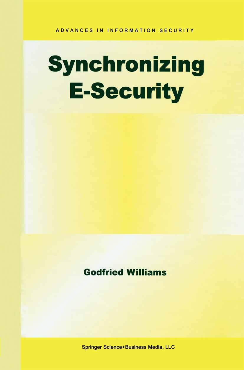 Titlebook: Synchronizing E-Security; Godfried Williams Book 2004 Springer Science+Business Media New York 2004 Electronic Commerce.Evaluation.Interne Titlebook: Synchronizing E-Security; Godfried Williams Book 2004 Springer Science+Business Media New York 2004 Electronic Commerce.Evaluation.Interne