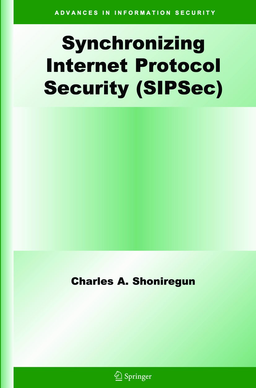 Titlebook: Synchronizing Internet Protocol Security (SIPSec); Charles A. Shoniregun Book 2007 Springer-Verlag US 2007 Advances.Information.Internet.P Titlebook: Synchronizing Internet Protocol Security (SIPSec); Charles A. Shoniregun Book 2007 Springer-Verlag US 2007 Advances.Information.Internet.P