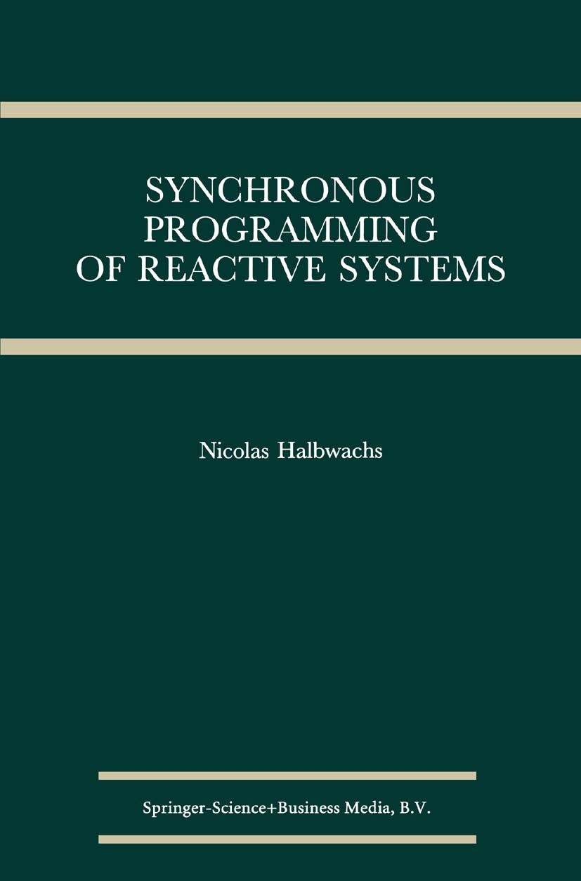 Titlebook: Synchronous Programming of Reactive Systems; Nicolas Halbwachs Book 1993 Springer Science+Business Media Dordrecht 1993 code.compiler.proc Titlebook: Synchronous Programming of Reactive Systems; Nicolas Halbwachs Book 1993 Springer Science+Business Media Dordrecht 1993 code.compiler.proc