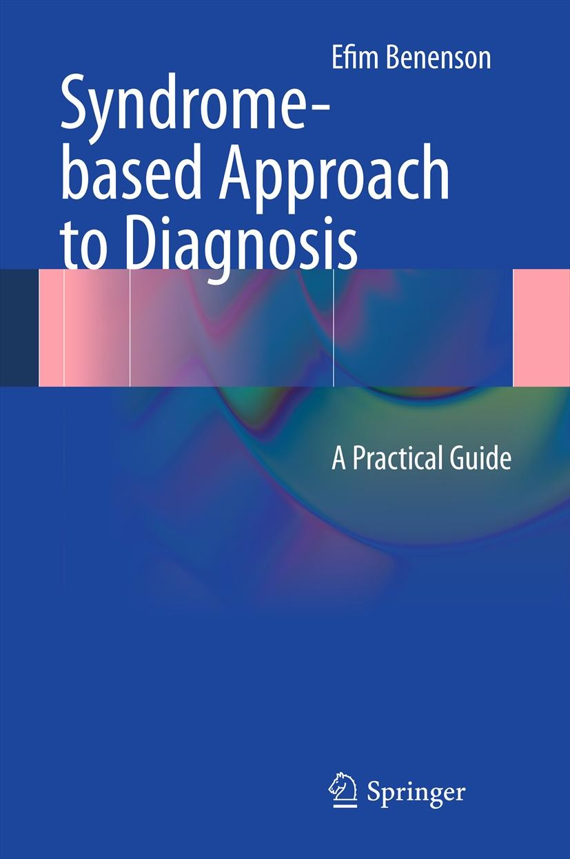 Titlebook: Syndrome-based Approach to Diagnosis; A Practical Guide Efim Benenson Book 2013 Springer-Verlag London 2013 Clinical reasoning.Diagnosis.Me Titlebook: Syndrome-based Approach to Diagnosis; A Practical Guide Efim Benenson Book 2013 Springer-Verlag London 2013 Clinical reasoning.Diagnosis.Me