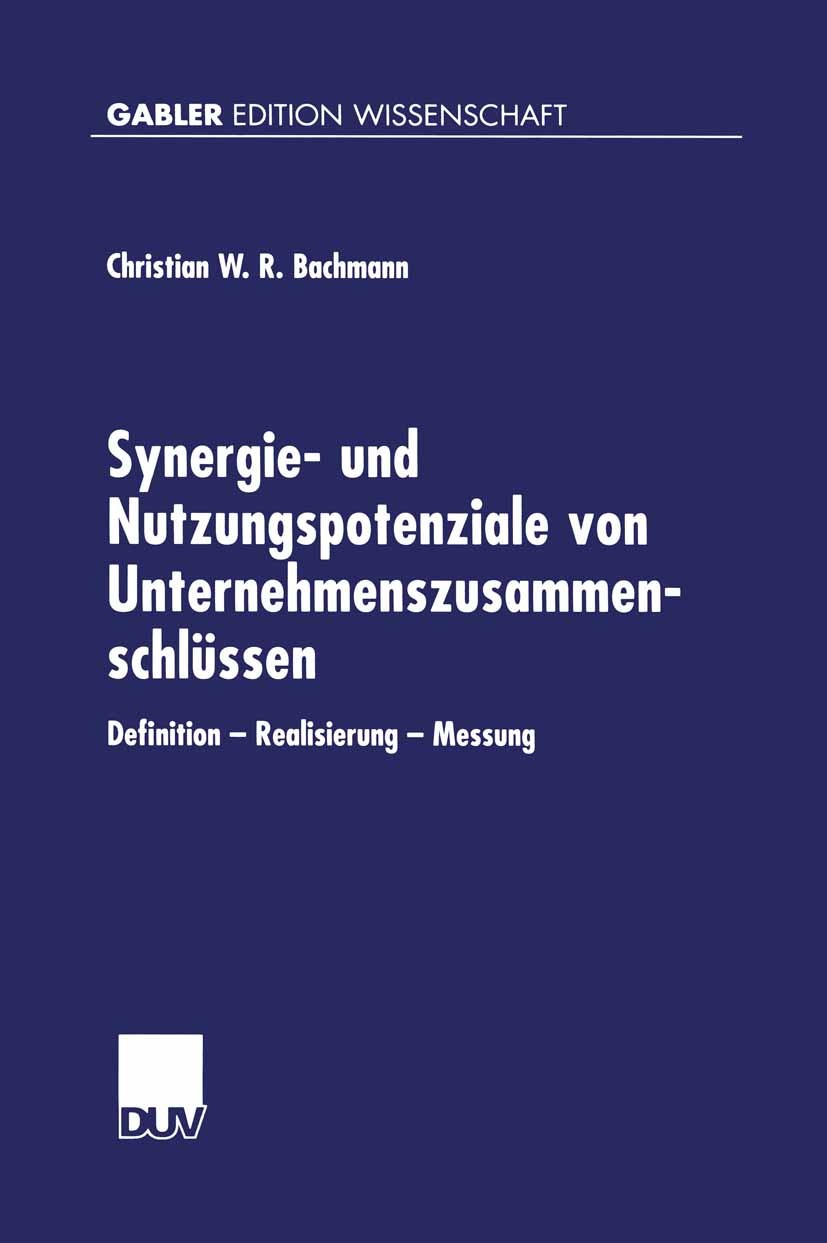 Titlebook: Synergie- und Nutzungspotenziale von Unternehmenszusammenschlüssen; Definition — Realisi Christian W. R. Bachmann Book 2001 Springer Fachme Titlebook: Synergie- und Nutzungspotenziale von Unternehmenszusammenschlüssen; Definition — Realisi Christian W. R. Bachmann Book 2001 Springer Fachme