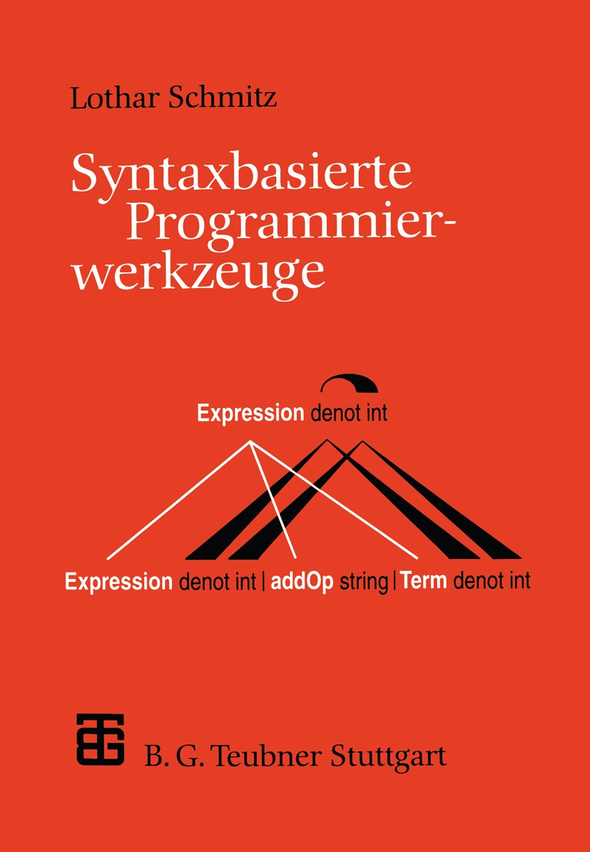 Titlebook: Syntaxbasierte Programmierwerkzeuge; Lothar Schmitz Textbook 1995 Springer Fachmedien Wiesbaden 1995 Automaten.Compilerbau.Graphen.Program Titlebook: Syntaxbasierte Programmierwerkzeuge; Lothar Schmitz Textbook 1995 Springer Fachmedien Wiesbaden 1995 Automaten.Compilerbau.Graphen.Program