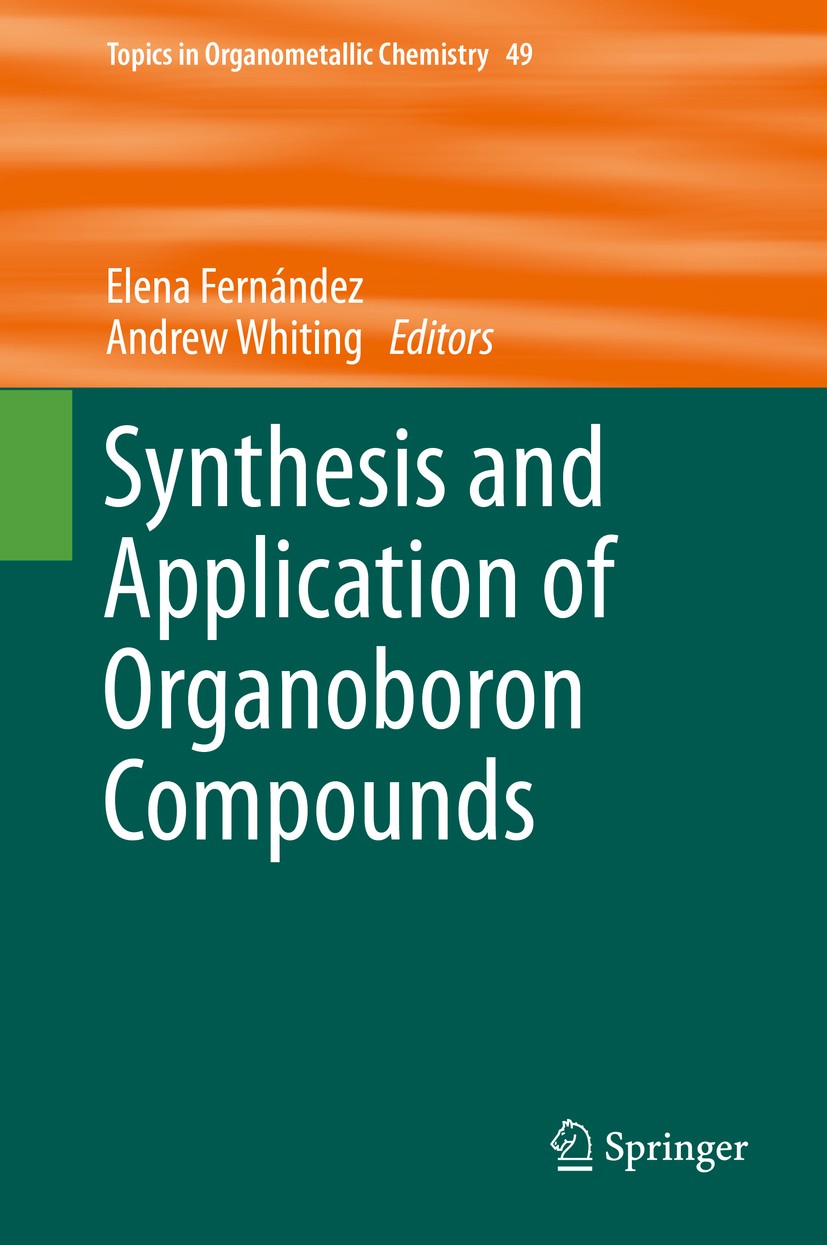 Titlebook: Synthesis and Application of Organoboron Compounds; Elena Fernández,Andrew Whiting Book 2015 Springer International Publishing Switzerland Titlebook: Synthesis and Application of Organoboron Compounds; Elena Fernández,Andrew Whiting Book 2015 Springer International Publishing Switzerland