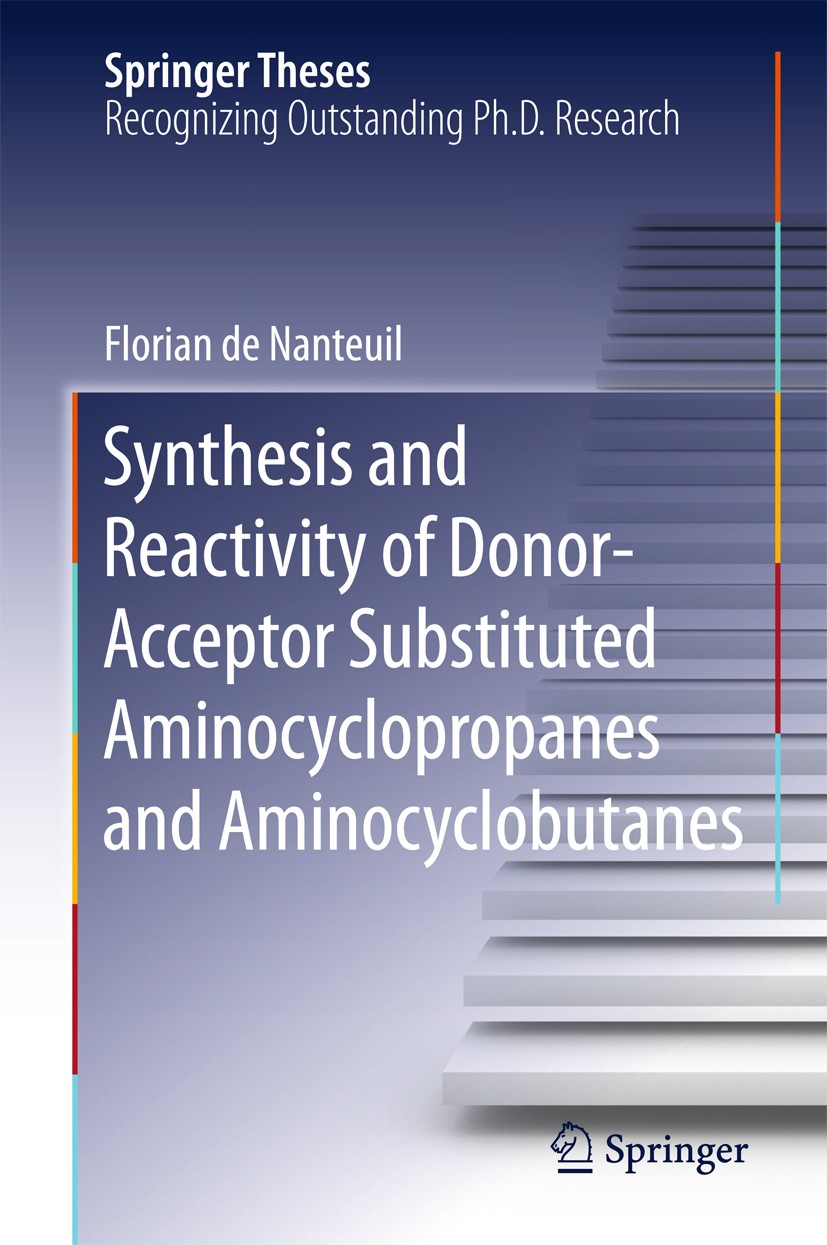 Titlebook: Synthesis and Reactivity of Donor-Acceptor Substituted Aminocyclopropanes and Aminocyclobutanes; Florian Nanteuil Book 2016 The Editor(s) Titlebook: Synthesis and Reactivity of Donor-Acceptor Substituted Aminocyclopropanes and Aminocyclobutanes; Florian Nanteuil Book 2016 The Editor(s)